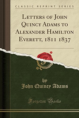 Letters of John Quincy Adams to Alexander Hamilton Everett, 1811 1837 (Classic Reprint)