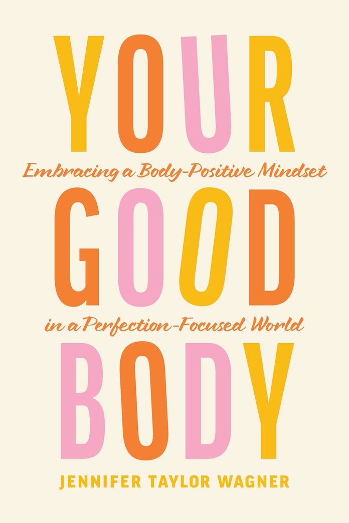Your Good Body: Embracing a Body-Positive Mindset in a Perfection-Focused World