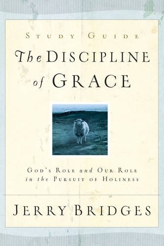 The Discipline of Grace Study Guide: Godâs Role and Our Role in the Pursuit of Holiness