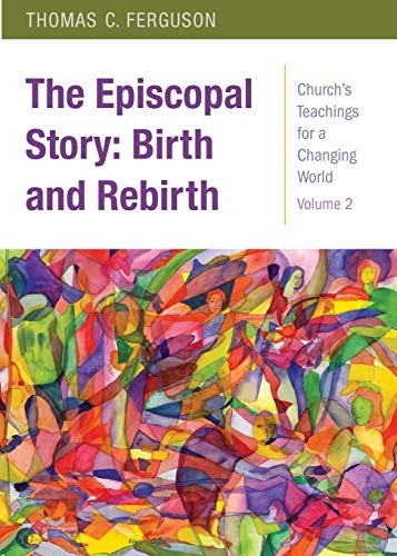 The Episcopal Story: Birth and Rebirth: Church's Teachings for a Changing World: Volume 2 (Church's Teachings for a Changing World, 2)