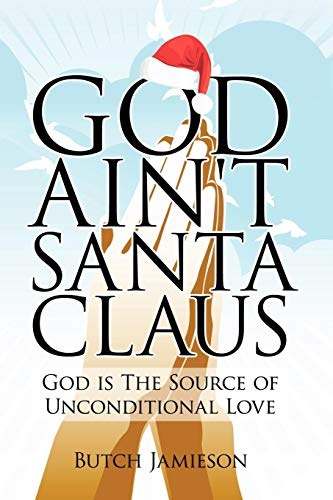 God Ain't Santa Claus: God is The Source of Unconditional Love