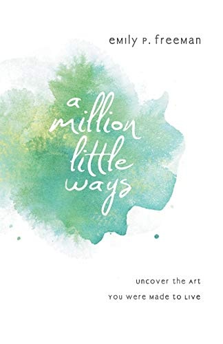A Million Little Ways: Uncover The Art You Were Made To Live