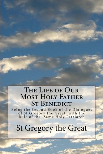 The Life of Our Most Holy Father St Benedict: Being the Second Book of the Dialogues of St Gregory the Great  with the Rule of the  Same Holy Patriarch