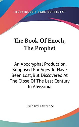 The Book Of Enoch, The Prophet: An Apocryphal Production, Supposed For Ages To Have Been Lost, But Discovered At The Close Of The Last Century In Abyssinia