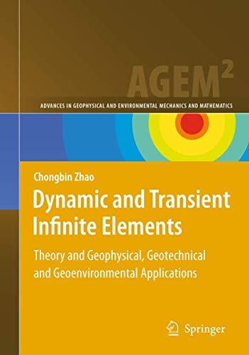 Dynamic and Transient Infinite Elements: Theory and Geophysical, Geotechnical and Geoenvironmental Applications (Advances in Geophysical and Environmental Mechanics and Mathematics)