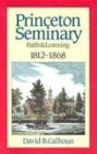 Princeton Seminary, Vol. 1: Faith and Learning, 1812-1868