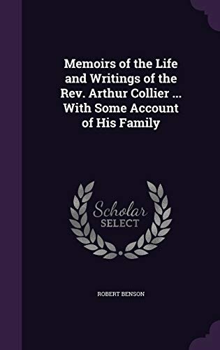 Memoirs of the Life and Writings of the REV. Arthur Collier ... with Some Account of His Family
