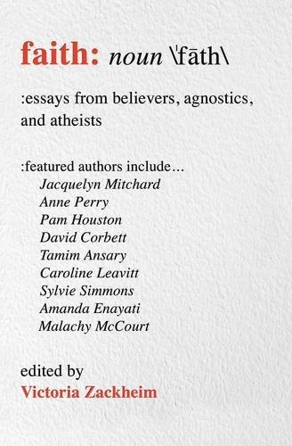 Faith: Essays from Believers, Agnostics, and Atheists
