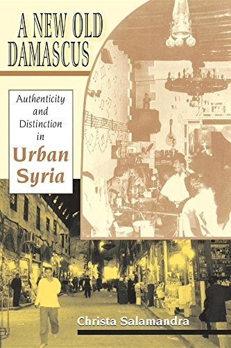 A New Old Damascus: Authenticity and Distinction in Urban Syria (Middle East Studies)