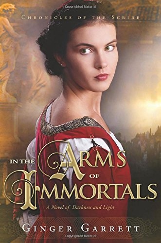 In the Arms of Immortals: A Novel of Darkness and Light (Chronicles Of The Scribe)