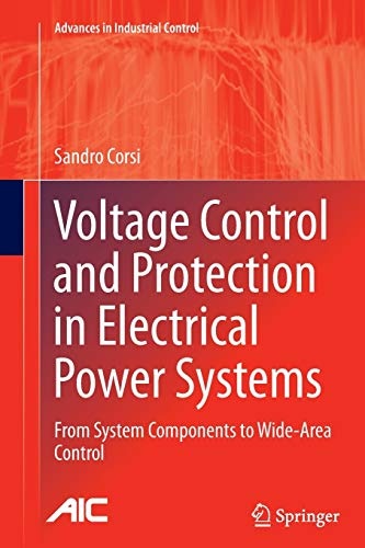 Voltage Control and Protection in Electrical Power Systems: From System Components to Wide-Area Control (Advances in Industrial Control)