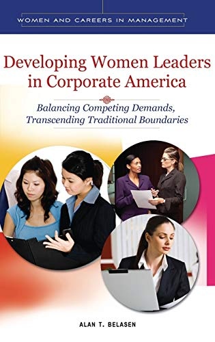 Developing Women Leaders in Corporate America: Balancing Competing Demands, Transcending Traditional Boundaries (Women and Careers in Management)
