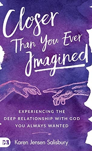 Closer than You Ever Imagined: Experiencing the Deep Relationship with God You Always Wanted
