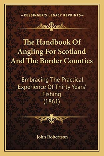 The Handbook Of Angling For Scotland And The Border Counties: Embracing The Practical Experience Of Thirty Years' Fishing (1861)