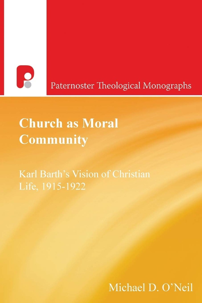 Church as Moral Community: Karl Barth's Vision of Christian Life, 1915-1922 (Paternoster Theological Monographs)