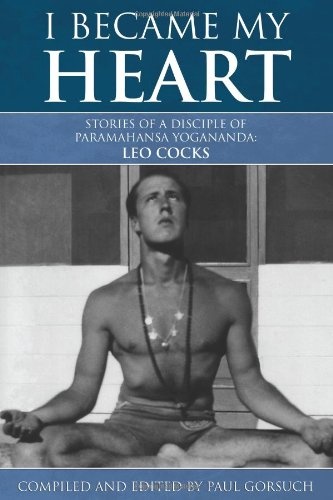 I Became My Heart - Stories of a Disciple of Paramahansa Yogananda: Leo Cocks