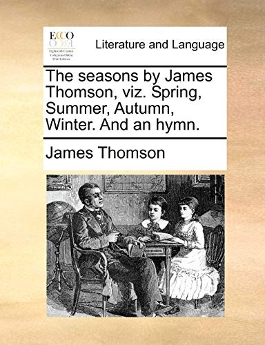The seasons by James Thomson, viz. Spring, Summer, Autumn, Winter. And an hymn.