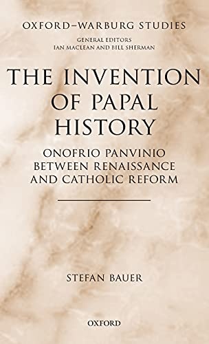 The Invention of Papal History: Onofrio Panvinio between Renaissance and Catholic Reform (Oxford-Warburg Studies)