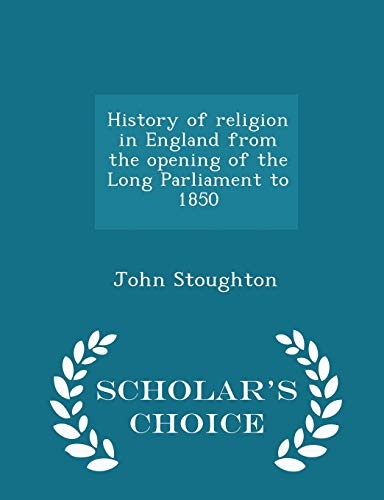History of religion in England from the opening of the Long Parliament to 1850 - Scholar's Choice Edition