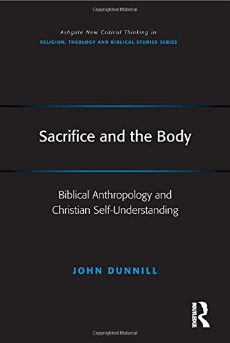 Sacrifice and the Body: Biblical Anthropology and Christian Self-Understanding (Routledge New Critical Thinking in Religion, Theology and Biblical Studies)