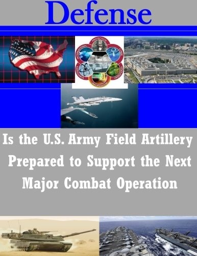 Is the U.S. Army Field Artillery Prepared to Support the Next Major Combat Operation