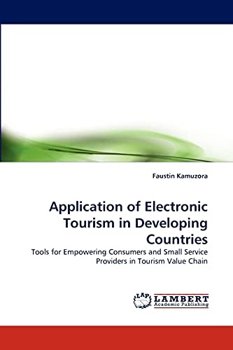 Application of Electronic Tourism in Developing Countries: Tools for Empowering Consumers and Small Service Providers in Tourism Value Chain