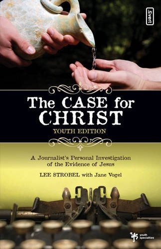 The Case for Christ-Youth Edition: A Journalist's Personal Investigation of the Evidence for Jesus