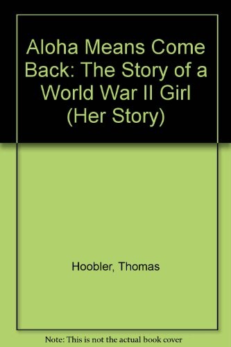 Aloha Means Come Back: The Story of a World War II Girl (Her Story)