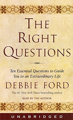 The Right Questions: Ten Essential Questions To Guide You To An Extraordinary Life