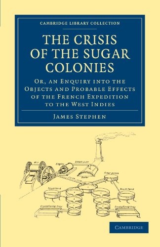 The Crisis of the Sugar Colonies: Or, an Enquiry into the Objects and Probable Effects of the French Expedition to the West Indies (Cambridge Library Collection - Slavery and Abolition)