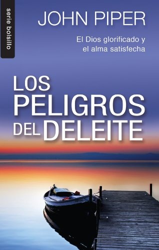 Los peligro del deleite: El Dios glorificado y el alma satisfecha (Spanish Edition) (Serie Bolsillo)