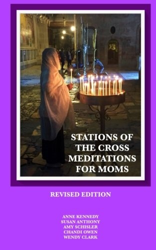 Stations of the Cross Meditations for Mom: Revised Edition