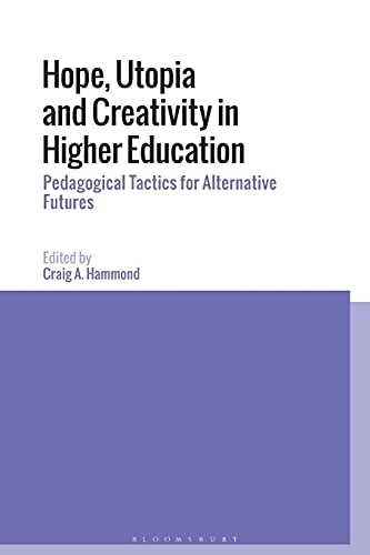 Hope, Utopia and Creativity in Higher Education: Pedagogical Tactics for Alternative Futures