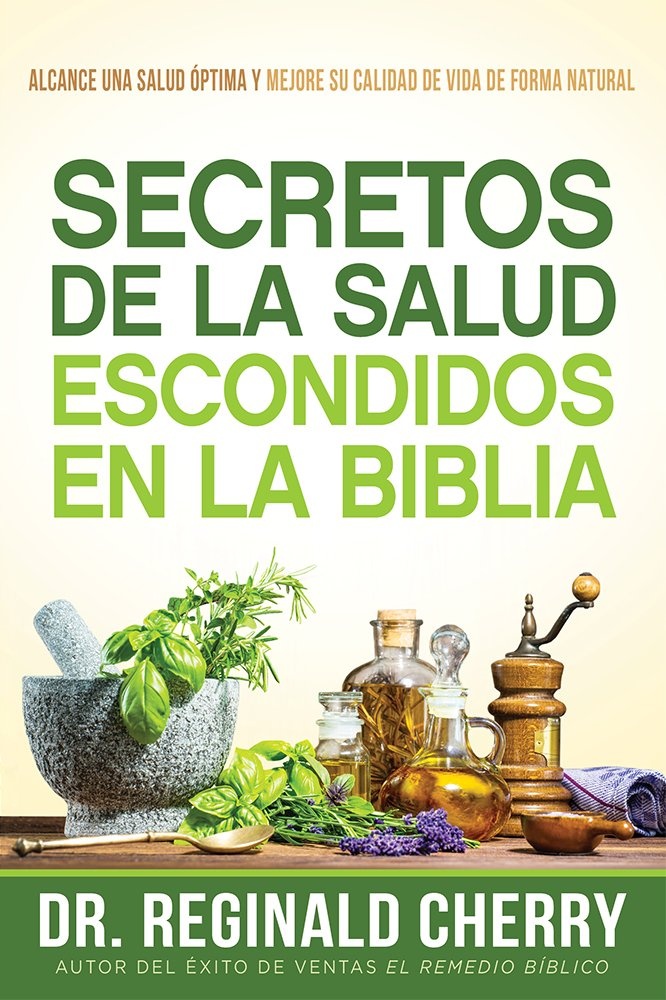 Secretos de la salud escondidos en la Biblia / Hidden Bible Health Secrets: Alcance una salud óptima y mejore su calidad de vida de forma natural (Spanish Edition)