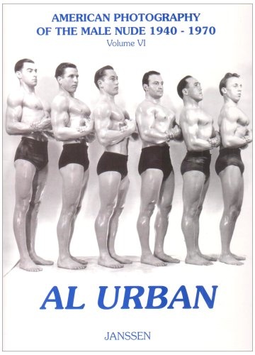 Al Urban: American Photography of the Male Nude 1940-1970: Volume VI