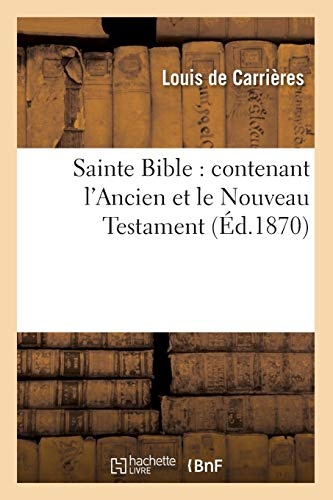 Sainte Bible: contenant l'Ancien et le Nouveau Testament (Ãd.1870) (Religion) (French Edition)