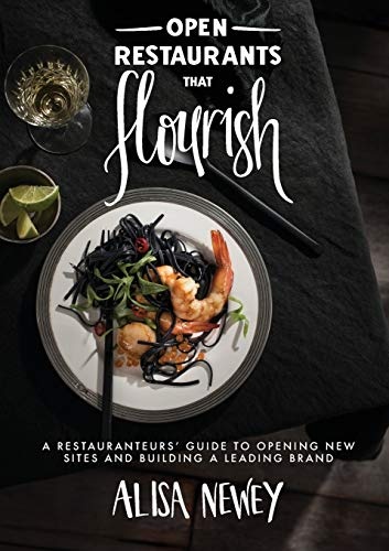 Open Restaurants That Flourish: A Restauranteurs' Guide To Opening New Sites And Building A Leading Brand