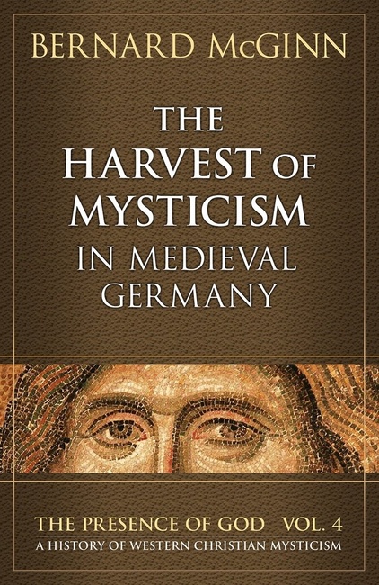 The Harvest of Mysticism in Medieval Germany (The Presence of God) (Volume 4)