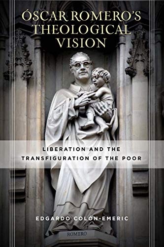 Ãscar Romeroâs Theological Vision: Liberation and the Transfiguration of the Poor