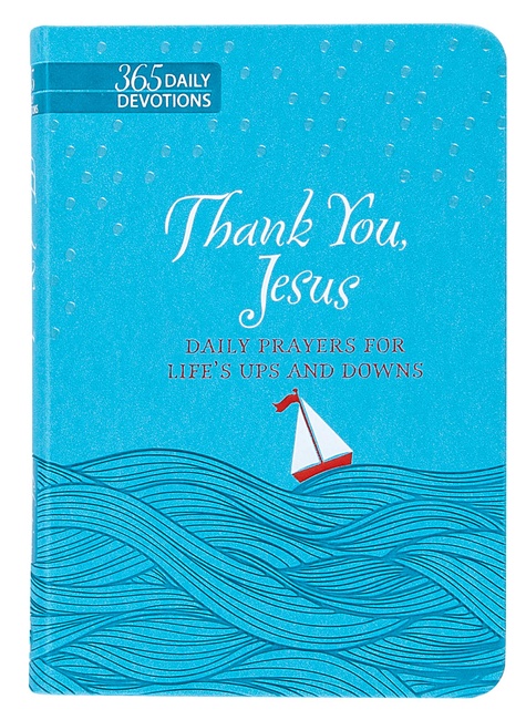 Thank You Jesus: Daily Prayers for Life's Ups and Downs (Faux Leather) – 365 Daily Devotions that Express the Power of Gratitude