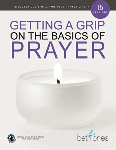 Getting a Grip on the Basics of Prayer: Discover a Purposeful Prayer Life With God