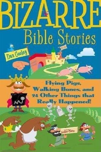 Bizarre Bible Stories: Flying Pigs, Walking Bones, and 24 Other Things That Really Happened!