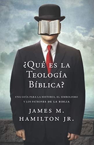 Â¿Que es la Teologia Biblica?: Una guÃ­a para la Historia, el Simbolismo y los Patrones de la Biblia (Spanish Edition)