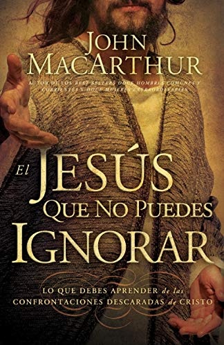 El JesÃºs que no puedes ignorar: Lo que debes aprender de las confrontaciones descaradas de Cristo (Spanish Edition)