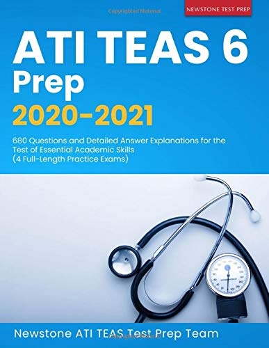 ATI TEAS 6 Prep 2020-2021: 680 Questions and Detailed Answer Explanations for the Test of Essential Academic Skills (4 Full-Length Practice Exams)