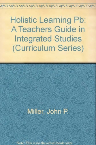 Holistic Learning: A Teacher's Guide to Integrated Studies (Curriculum Series)