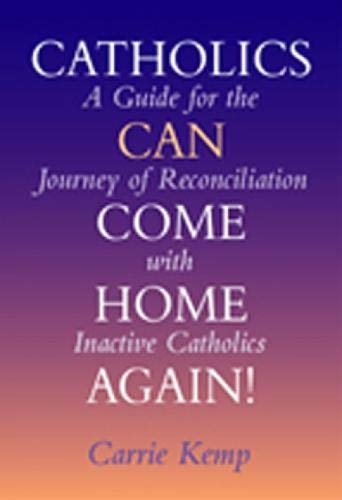 Catholics Can Come Home Again!: A Guide for the Journey of Reconciliation with Inactive Catholics
