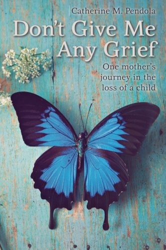 Don't Give Me Any Grief: One mother's journey in the loss of a child