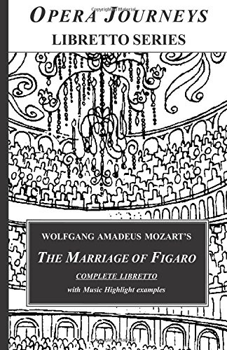 Wolfgang Amadeus Mozart's THE MARRIAGE OF FIGARO Libretto: Opera Journeys Libretto Series