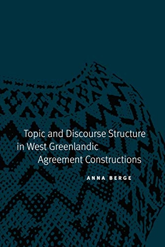 Topic and Discourse Structure in West Greenlandic Agreement Constructions (Studies in the Native Languages of the Americas)